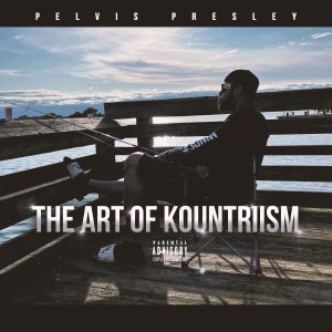 Pelvis Presley的專輯The Art of Kountriism (Explicit)