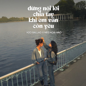 收聽NB3 Hoài Bảo的Đừng Nói Lời Chia Tay Khi Em Vẫn Còn Yêu (Ballad)歌詞歌曲