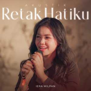 Dengarkan lagu Retak Hatiku (Akustik) nyanyian Iera Milpan dengan lirik