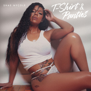 收聽Shae Nycole的T-Shirt & Panties歌詞歌曲