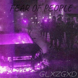 Listen to FEAR OF PEOPLE (Explicit) song with lyrics from GLXZGXD