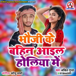 Listen to Bhauji Ke Bahin Aail Holiya Me song with lyrics from Ankit Gupta