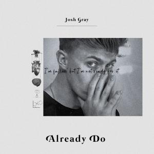收聽Josh Gray的Already Do歌詞歌曲