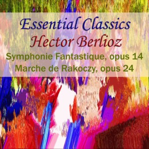 อัลบัม Essential Classics Hecotr Berlioz Symphonie Fantastique, Opus 14 Marche De Rakoczy, Opus 29 ศิลปิน Symphony Orchestra Of Colonge