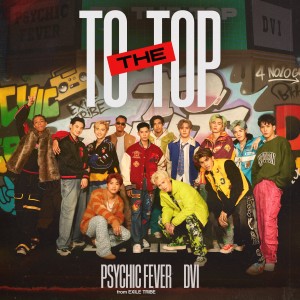 อัลบัม To The Top feat. DVI ศิลปิน PSYCHIC FEVER from EXILE TRIBE