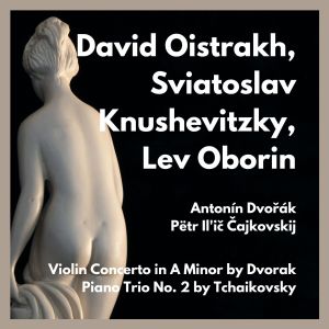 David Oistrakh的專輯Violin Concerto in A Minor by Dvorak - Piano Trio No. 2 by Tchaikovsky