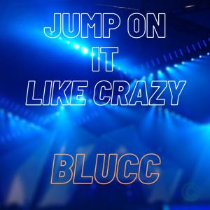Listen to Jump On It (Like Crazy) (Extended Mix) song with lyrics from Blucc