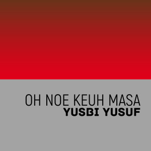 收听Yusbi yusuf的Oh Noe Keuh Masa歌词歌曲