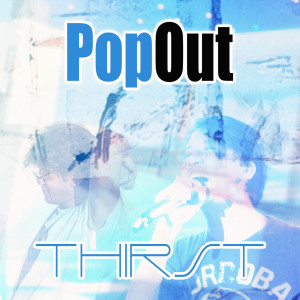 Dengarkan Thirst lagu dari POPOUT dengan lirik
