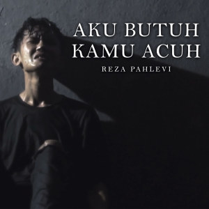 Album AKU BUTUH KAMU ACUH oleh Reza Pahlevi