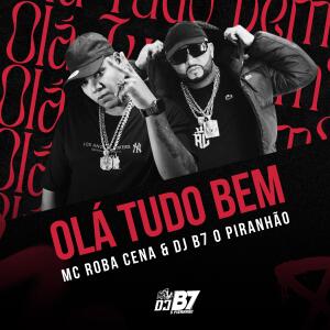 Dj B7 o Piranhão的專輯OLÁ TUDO BEM (feat. MC ROBA CENA) [Explicit]