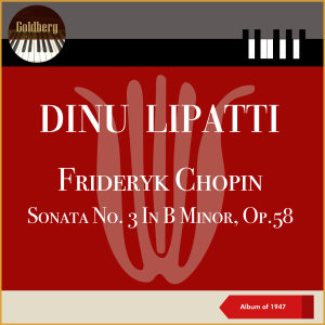 Dinu Lipatti的專輯Frederyk Chopin - Sonata No. 3 In B Minor, Op. 58 (Album of 1947)