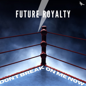 Album Don't Break on Me Now from Future Royalty