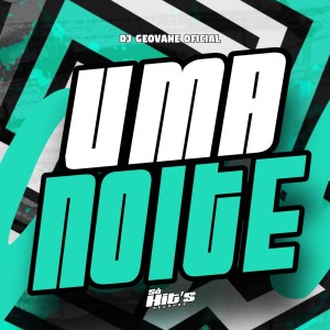 DJ GEOVANE OFICIAL的專輯Uma Noite (Explicit)