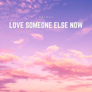 อัลบัม Love Someone Else Now ศิลปิน DRINKS