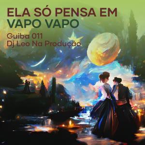 Listen to Ela Só Pensa em Vapo Vapo (Explicit) song with lyrics from GUIBA 011