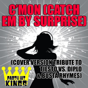 收聽Party Hit Kings的C'mon (Catch Em By Surprise) (Cover Version Tribute to Tiesto vs. Diplo & Busta Rhymes)歌詞歌曲