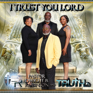 收听Pastor Dwight B Robinson and Truth的I Trust You Lord歌词歌曲