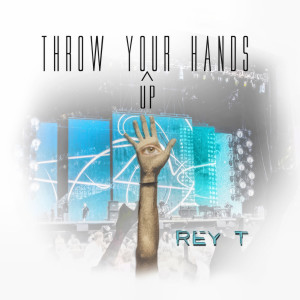 ดาวน์โหลดและฟังเพลง Throw Your Hands Up พร้อมเนื้อเพลงจาก Rey T
