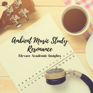 Ambient Music Study Resonance: Elevate Academic Insights