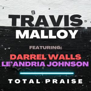 ดาวน์โหลดและฟังเพลง Total Praise (feat. Darrel Walls & Le'Andria Johnson) พร้อมเนื้อเพลงจาก Travis Malloy