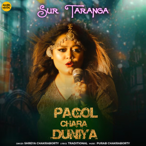 Listen to Pagol Chara Duniya (From "Sur Taranga") song with lyrics from Shreya Chakraborty
