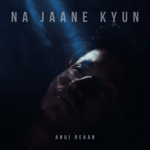 ดาวน์โหลดและฟังเพลง Na Jaane Kyun พร้อมเนื้อเพลงจาก Anuj Rehan