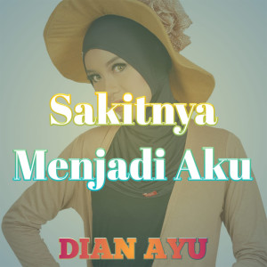 Dengarkan lagu Sakitnya Menjadi Aku nyanyian Dian Ayu dengan lirik