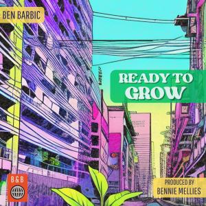 อัลบัม Ready to Grow (feat. Bennie Mellies) ศิลปิน Ben Barbic