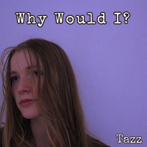 收聽Tazz的Why Would I?歌詞歌曲