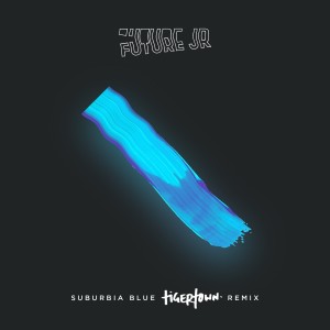 อัลบัม Suburbia Blue (Tigertown Remix) ศิลปิน Future Jr.