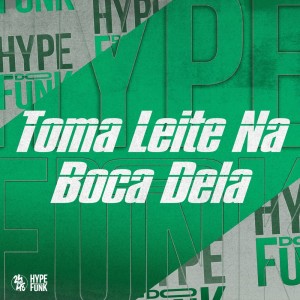 Album Toma Leite na Boca Dela (Explicit) oleh DJ FELYPINHO 013