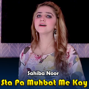 Listen to Sta Pa Muhbat Me Kay song with lyrics from Sahiba Noor