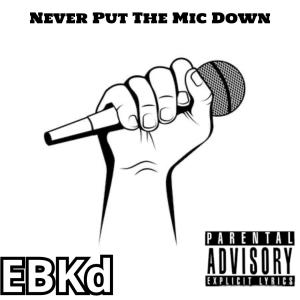 Listen to Never Put The Mic Down (Explicit) song with lyrics from EbKD