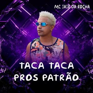 Listen to Taca Taca Pros Patrão song with lyrics from MC Jair Da Rocha