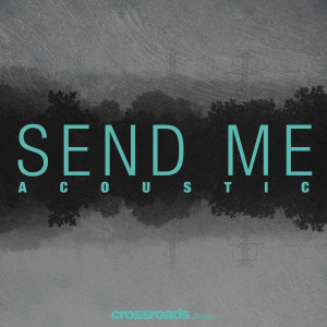 ดาวน์โหลดและฟังเพลง Send Me (Acoustic) พร้อมเนื้อเพลงจาก Crossroads Music
