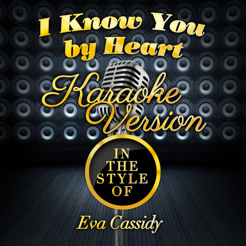 I Know You by Heart (In the Style of Eva Cassidy) [Karaoke Version] (Karaoke Version)