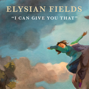 Elysian Fields的专辑I Can Give You That