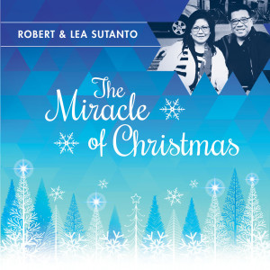 อัลบัม The Miracle of Christmas ศิลปิน Robert & Lea Sutanto