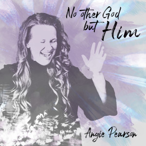 收听Angie Pearson的No Other God but Him歌词歌曲