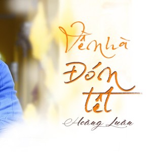 ดาวน์โหลดและฟังเพลง Về Nhà Đón Tết พร้อมเนื้อเพลงจาก Hoang Luan