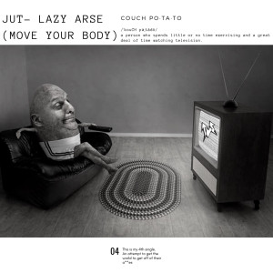 Dengarkan lagu Lazy Arse (Move Your Body) nyanyian Jut dengan lirik