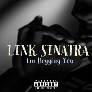 Listen to I’m Begging You (Explicit) song with lyrics from Link Sinatra