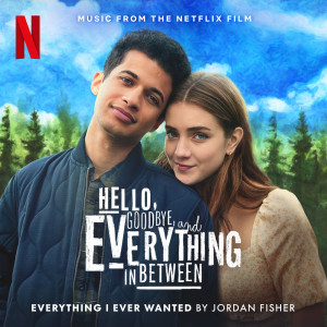 Everything I Ever Wanted (Music from the Netflix Film "Hello, Goodbye, and Everything in Between") dari Jordan Fisher