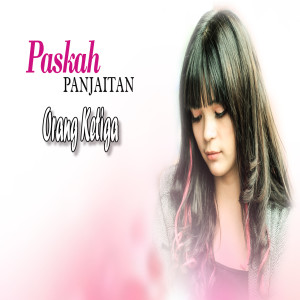 收听Paskah Panjaitan的Orang Ketiga歌词歌曲