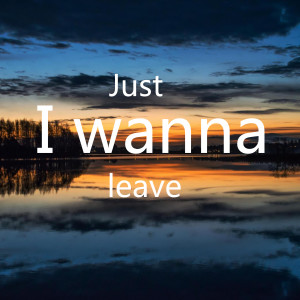 Just I Wanna Leave dari 赵一霖