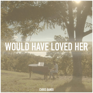ดาวน์โหลดและฟังเพลง Would Have Loved Her พร้อมเนื้อเพลงจาก Chris Bandi