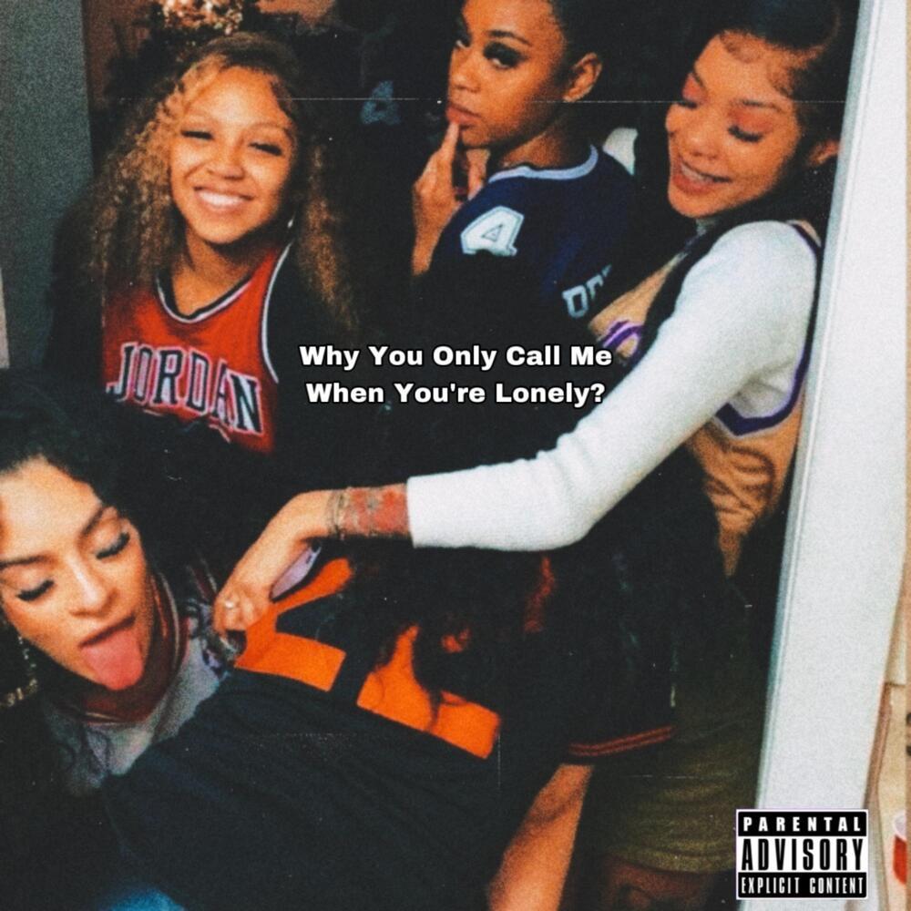 Why You Only Call Me When You’re Lonely? (Explicit)