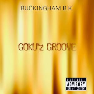收聽BUCKINGHAM B.K.的GOKU'z GROOVE (Explicit)歌詞歌曲