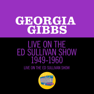 อัลบัม Live On The Ed Sullivan Show 1949-1960 ศิลปิน Georgia Gibbs